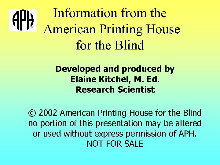 Information from the American Printing House for the Blind Developed and produced by Elaine