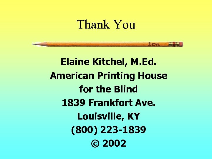 Thank You Elaine Kitchel, M. Ed. American Printing House for the Blind 1839 Frankfort