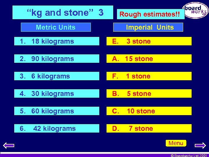 “kg and stone” 3 Rough estimates!! Metric Units Imperial Units 1. 18 kilograms E.