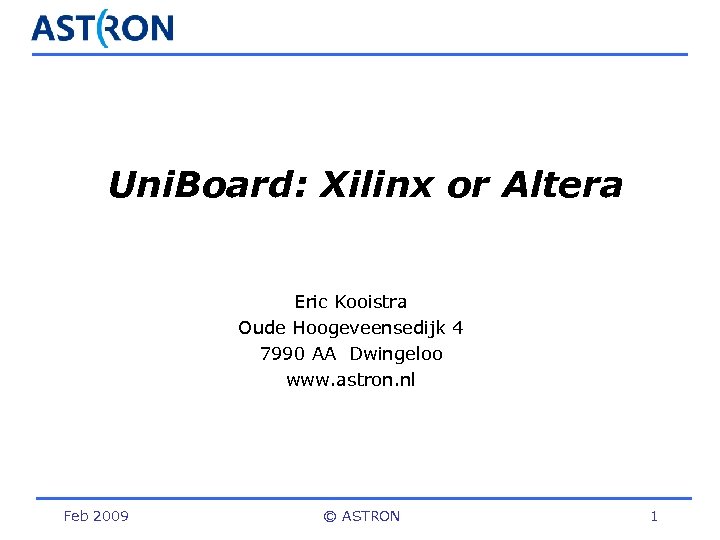 Uni. Board: Xilinx or Altera Eric Kooistra Oude Hoogeveensedijk 4 7990 AA Dwingeloo www.