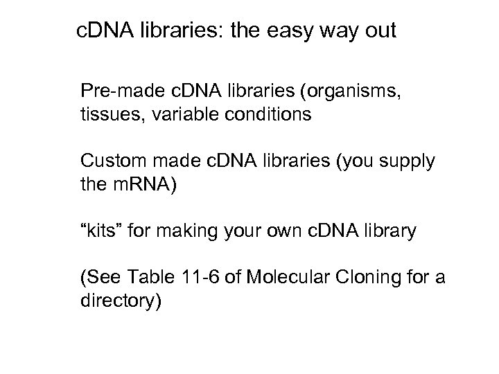 c. DNA libraries: the easy way out Pre-made c. DNA libraries (organisms, tissues, variable