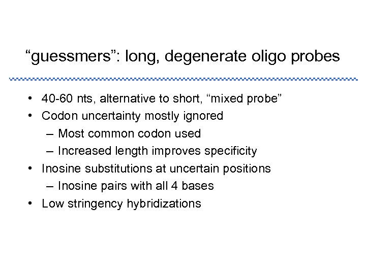 “guessmers”: long, degenerate oligo probes • 40 -60 nts, alternative to short, “mixed probe”