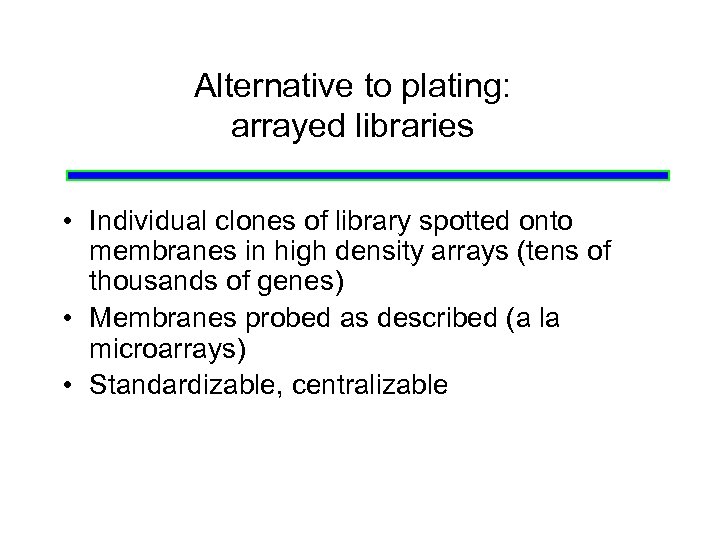 Alternative to plating: arrayed libraries • Individual clones of library spotted onto membranes in