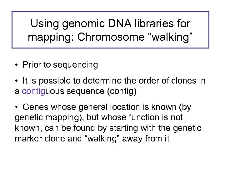 Using genomic DNA libraries for mapping: Chromosome “walking” • Prior to sequencing • It