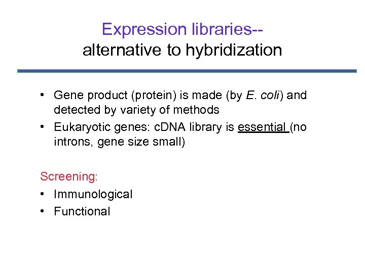 Expression libraries-alternative to hybridization • Gene product (protein) is made (by E. coli) and