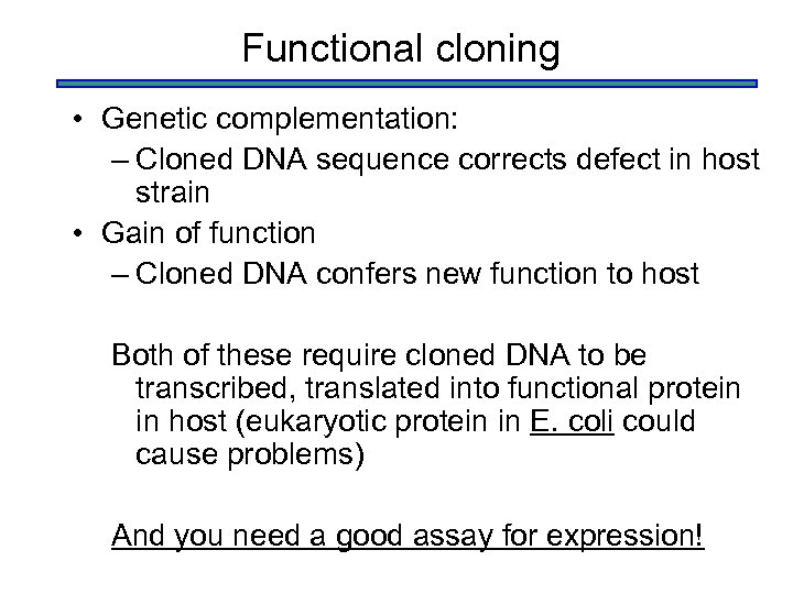 Functional cloning • Genetic complementation: – Cloned DNA sequence corrects defect in host strain