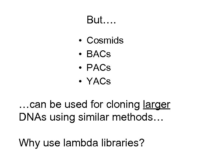 But…. • • Cosmids BACs PACs YACs …can be used for cloning larger DNAs