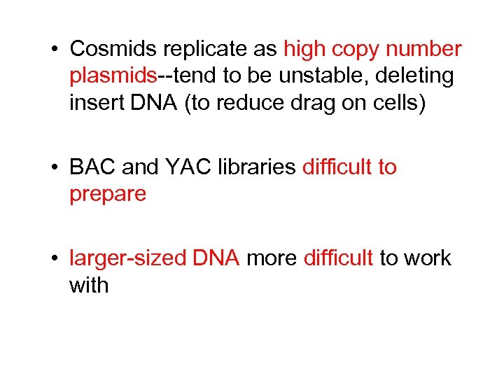  • Cosmids replicate as high copy number plasmids--tend to be unstable, deleting insert