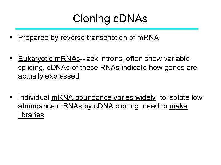 Cloning c. DNAs • Prepared by reverse transcription of m. RNA • Eukaryotic m.