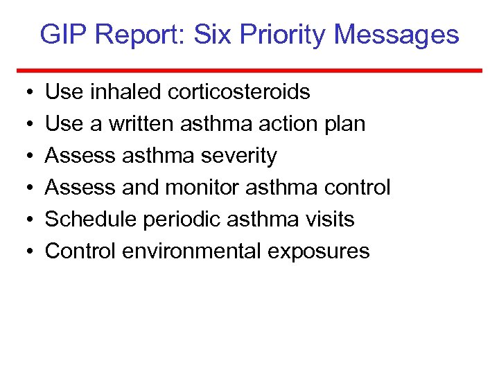 GIP Report: Six Priority Messages • • • Use inhaled corticosteroids Use a written
