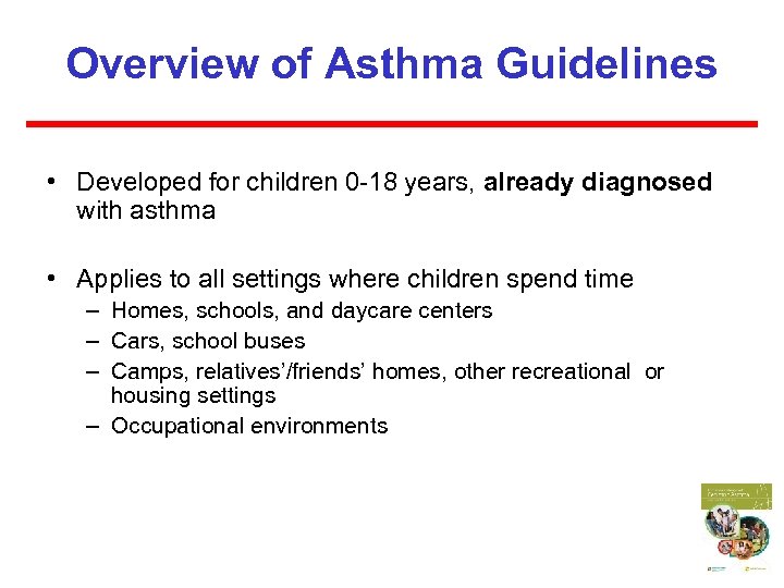 Overview of Asthma Guidelines • Developed for children 0 -18 years, already diagnosed with