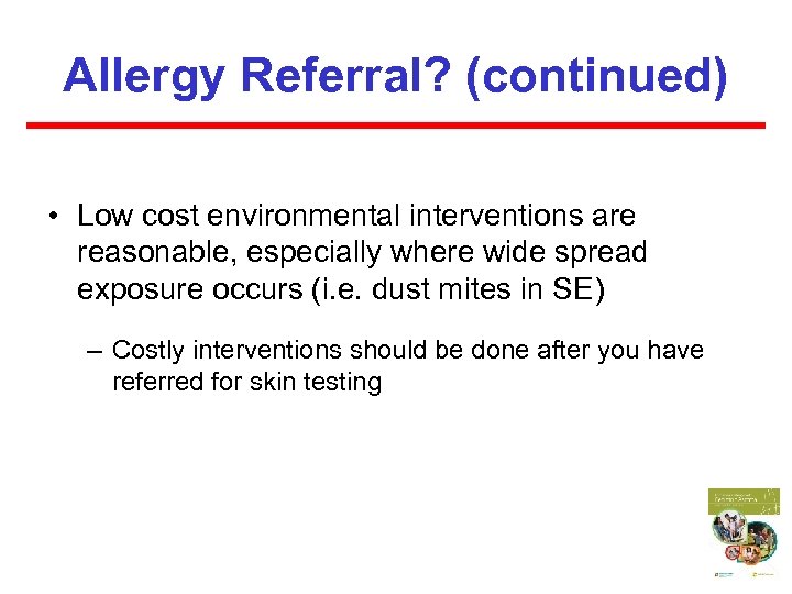 Allergy Referral? (continued) • Low cost environmental interventions are reasonable, especially where wide spread