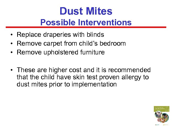 Dust Mites Possible Interventions • Replace draperies with blinds • Remove carpet from child’s