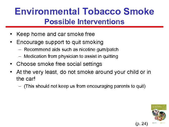 Environmental Tobacco Smoke Possible Interventions • Keep home and car smoke free • Encourage