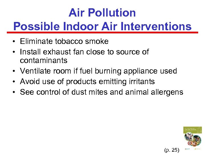 Air Pollution Possible Indoor Air Interventions • Eliminate tobacco smoke • Install exhaust fan