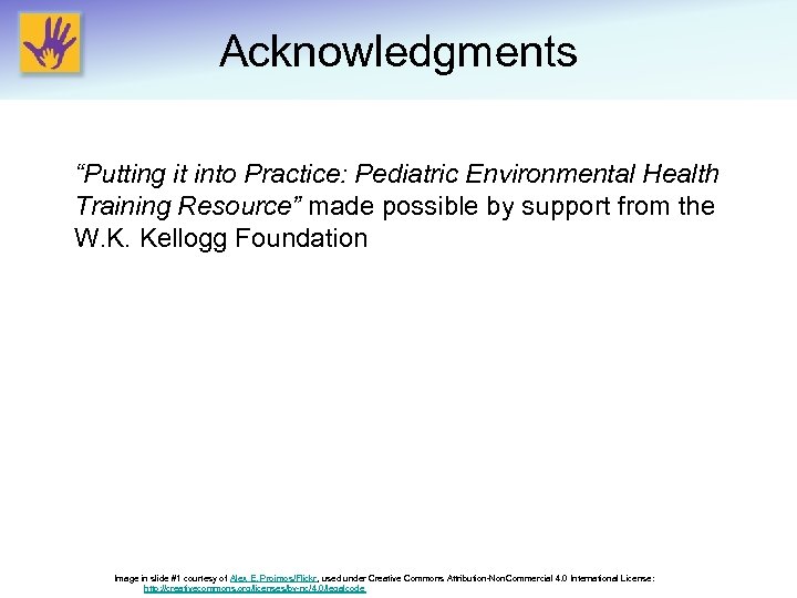 Acknowledgments “Putting it into Practice: Pediatric Environmental Health Training Resource” made possible by support