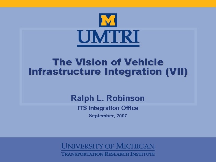 The Vision of Vehicle Infrastructure Integration (VII) Ralph L. Robinson ITS Integration Office September,