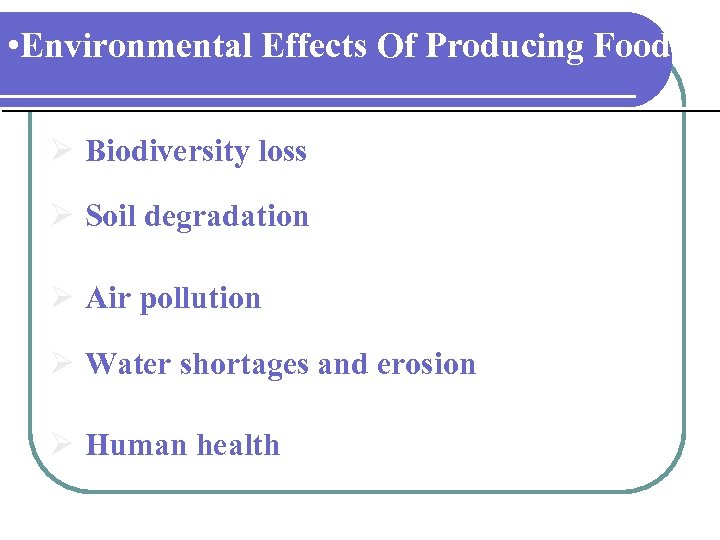  • Environmental Effects Of Producing Food Ø Biodiversity loss Ø Soil degradation Ø