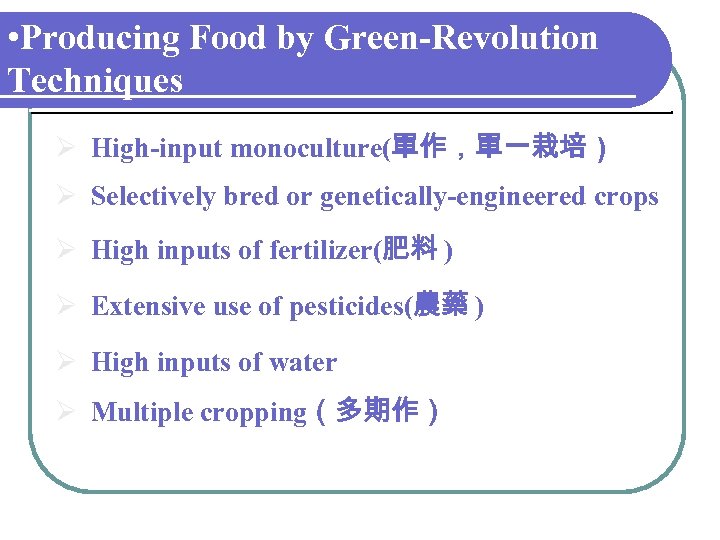  • Producing Food by Green-Revolution Techniques Ø High-input monoculture(單作，單一栽培 ) Ø Selectively bred