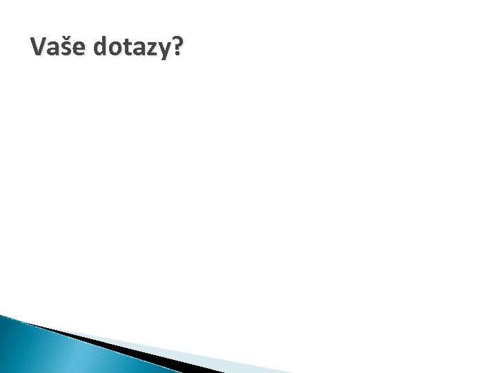 Vaše dotazy? 