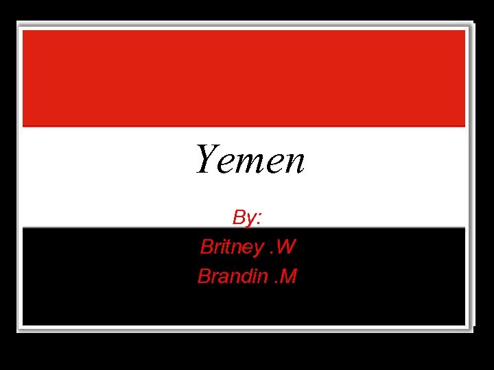 Yemen By: Britney. W Brandin. M 