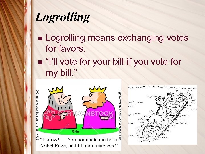 Logrolling n n Logrolling means exchanging votes for favors. “I’ll vote for your bill