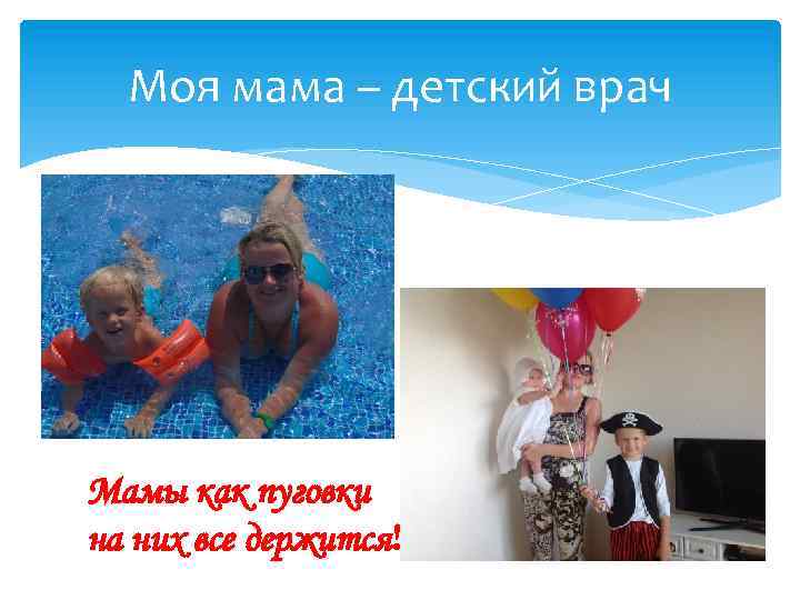 Моя мама – детский врач Мамы как пуговки на них все держится! 