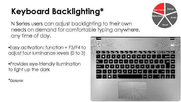 Keyboard Backlighting* N Series users can adjust backlighting to their own needs on demand