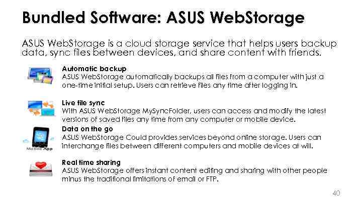 Bundled Software: ASUS Web. Storage is a cloud storage service that helps users backup