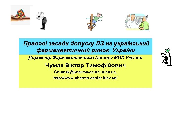 Правові засади допуску ЛЗ на український фармацевтичний ринок України Директор Фармакологічного Центру МОЗ України