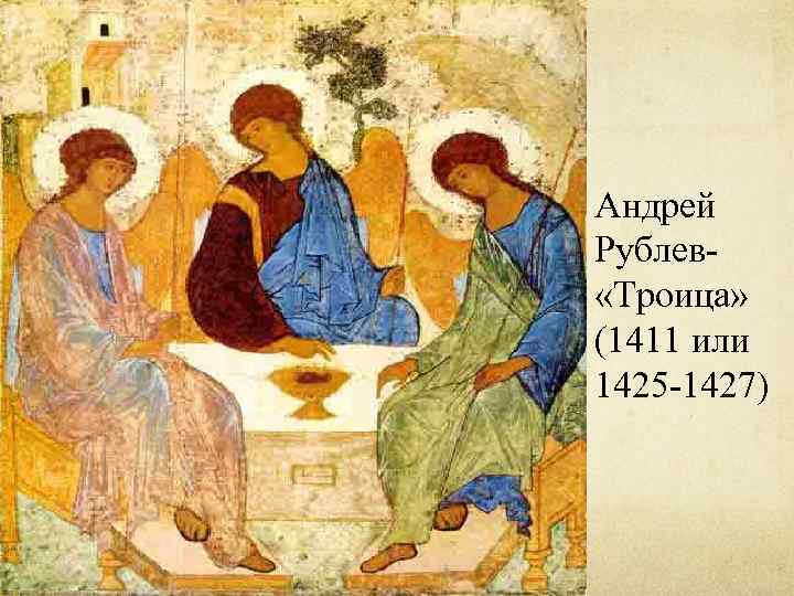 Андрей Рублев- «Троица» (1411 или 1425 -1427) 