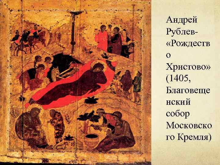 Андрей Рублев «Рождеств о Христово» (1405, Благовеще нский собор Московско го Кремля) 