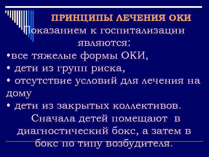 ПРИНЦИПЫ ЛЕЧЕНИЯ ОКИ Показанием к госпитализации являются: • все тяжелые формы ОКИ, • дети