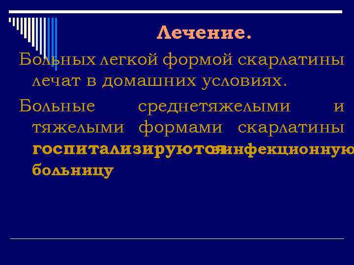 Лечение. Больных легкой формой скарлатины лечат в домашних условиях. Больные среднетяжелыми и тяжелыми формами