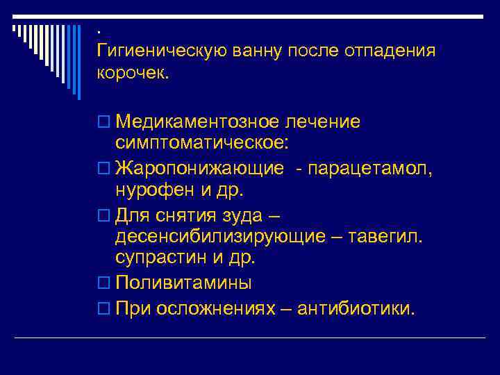 . Гигиеническую ванну после отпадения корочек. o Медикаментозное лечение симптоматическое: o Жаропонижающие - парацетамол,