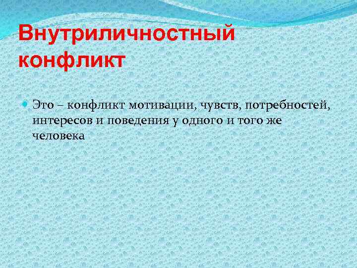 Внутриличностный конфликт Это – конфликт мотивации, чувств, потребностей, интересов и поведения у одного и