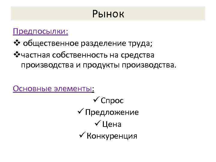Рынок Предпосылки: v общественное разделение труда; vчастная собственность на средства производства и продукты производства.