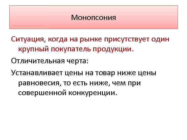 Монопсония Ситуация, когда на рынке присутствует один крупный покупатель продукции. Отличительная черта: Устанавливает цены