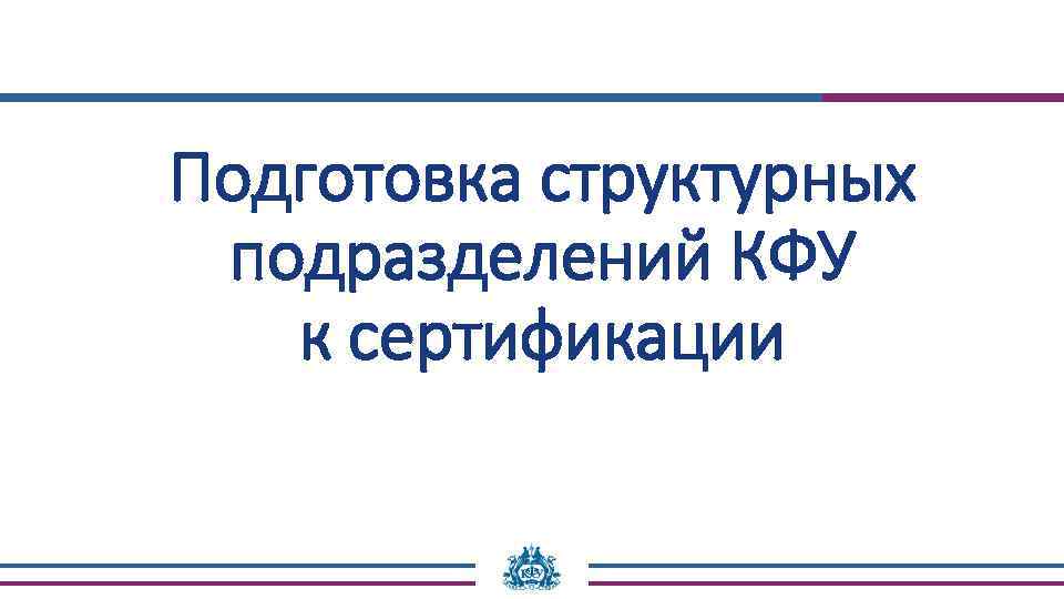 Подготовка структурных подразделений КФУ к сертификации 