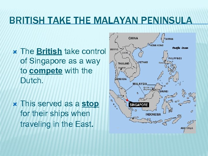 BRITISH TAKE THE MALAYAN PENINSULA The British take control of Singapore as a way