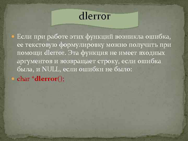 dlerror Если при работе этих функций возникла ошибка, ее текстовую формулировку можно получить при