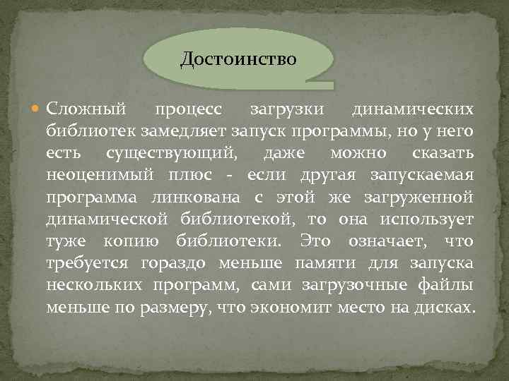 Достоинство Сложный процесс загрузки динамических библиотек замедляет запуск программы, но у него есть существующий,