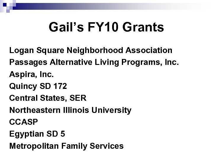 Gail’s FY 10 Grants Logan Square Neighborhood Association Passages Alternative Living Programs, Inc. Aspira,