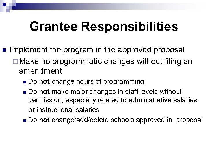 Grantee Responsibilities n Implement the program in the approved proposal ¨ Make no programmatic