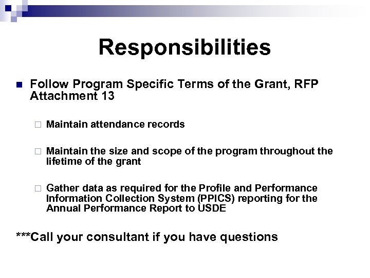 Responsibilities n Follow Program Specific Terms of the Grant, RFP Attachment 13 ¨ Maintain