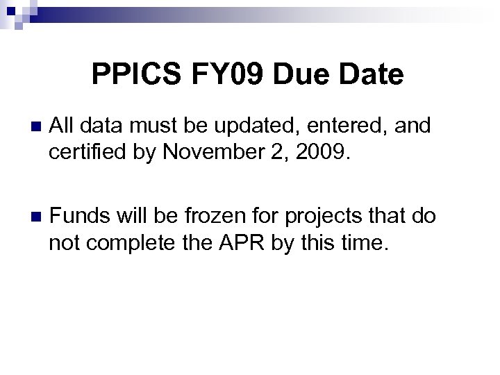PPICS FY 09 Due Date n All data must be updated, entered, and certified