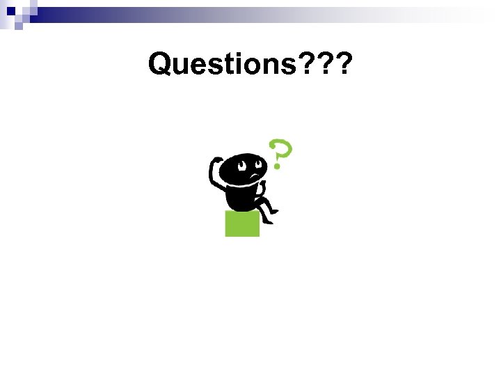 Questions? ? ? 