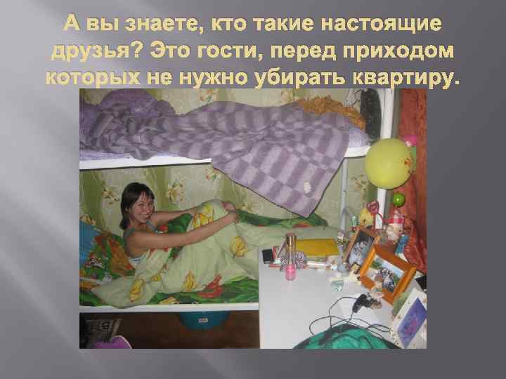 А вы знаете, кто такие настоящие друзья? Это гости, перед приходом которых не нужно