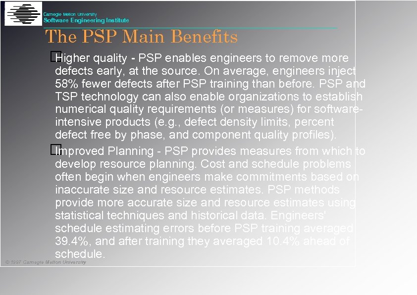 Carnegie Mellon University Software Engineering Institute The PSP Main Benefits Higher quality - PSP