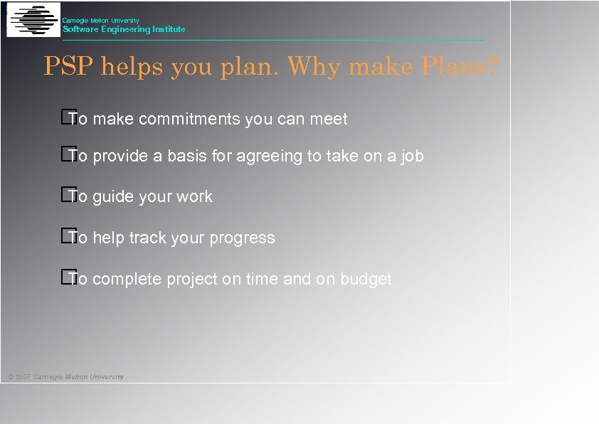 Carnegie Mellon University Software Engineering Institute PSP helps you plan. Why make Plans? make